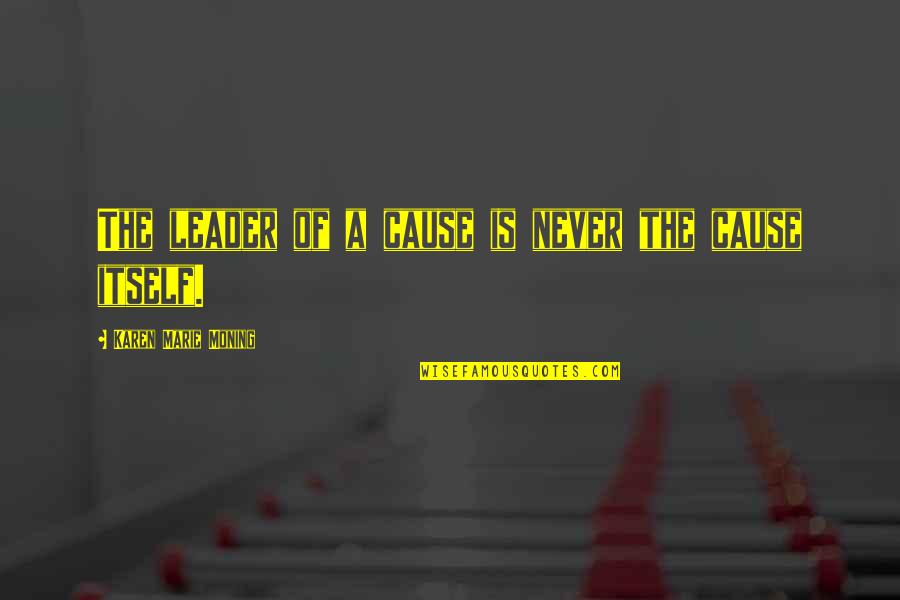 Cabrini High School Quotes By Karen Marie Moning: The leader of a cause is never the Cabrini High School Quotes By Karen Marie Moning: The leader of a cause is never the