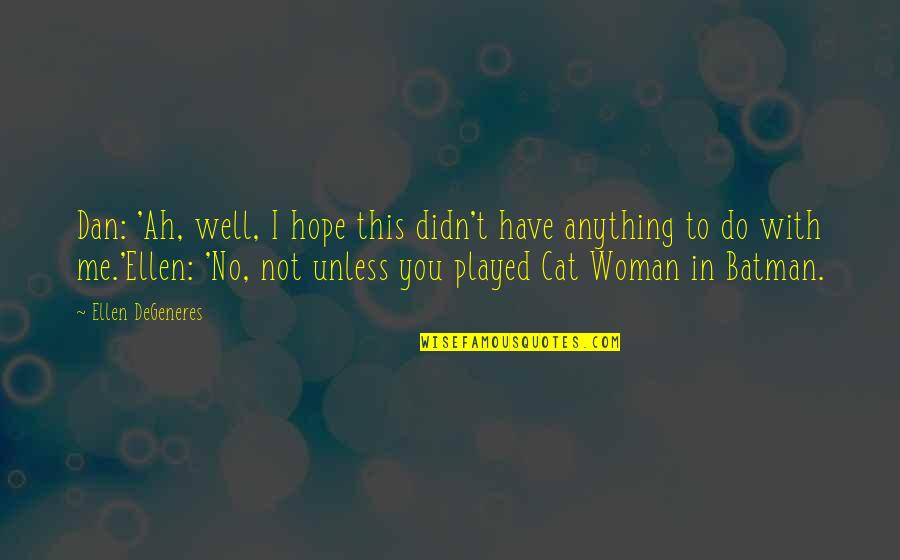 Cabrita De Leite Quotes By Ellen DeGeneres: Dan: 'Ah, well, I hope this didn't have