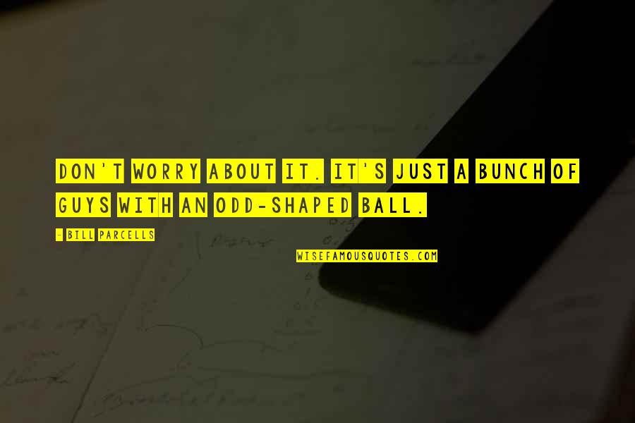 Cabrol Shunt Quotes By Bill Parcells: Don't worry about it. It's just a bunch