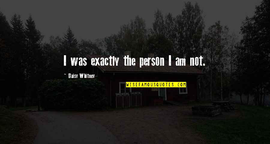 Cabron In Spanish Quotes By Daisy Whitney: I was exactly the person I am not. Cabron In Spanish Quotes By Daisy Whitney: I was exactly the person I am not.