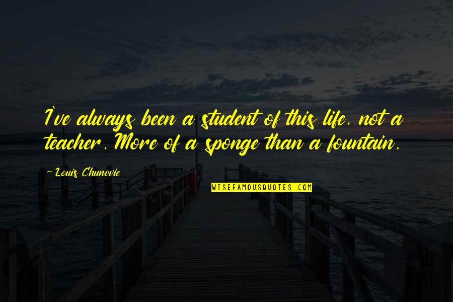 Cabronas Quotes By Louis Chunovic: I've always been a student of this life,