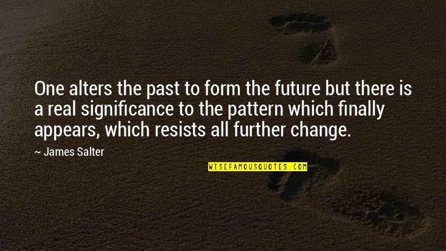 Cabros Pavements Quotes By James Salter: One alters the past to form the future Cabros Pavements Quotes By James Salter: One alters the past to form the future