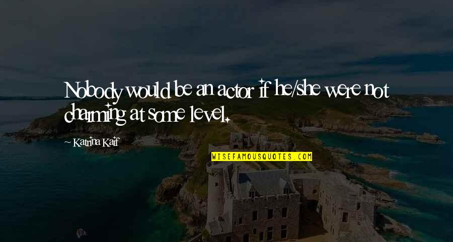 Cabros Y Quotes By Katrina Kaif: Nobody would be an actor if he/she were