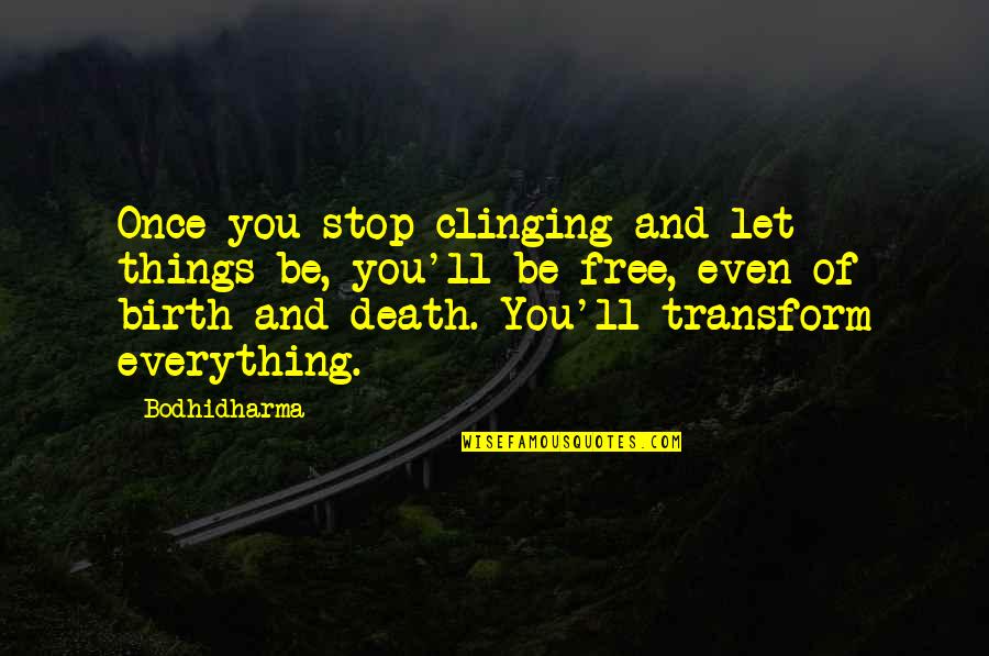 Cabrosa Quotes By Bodhidharma: Once you stop clinging and let things be, Cabrosa Quotes By Bodhidharma: Once you stop clinging and let things be,