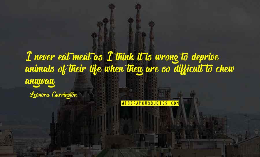 Cabrosa Quotes By Leonora Carrington: I never eat meat as I think it Cabrosa Quotes By Leonora Carrington: I never eat meat as I think it