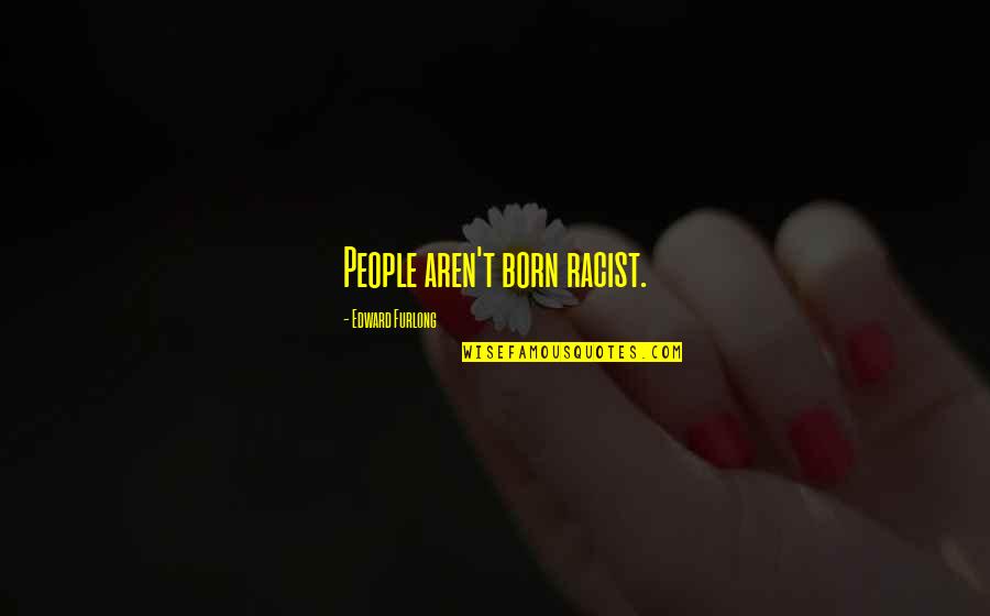 Cabrujas Quotes By Edward Furlong: People aren't born racist. Cabrujas Quotes By Edward Furlong: People aren't born racist.
