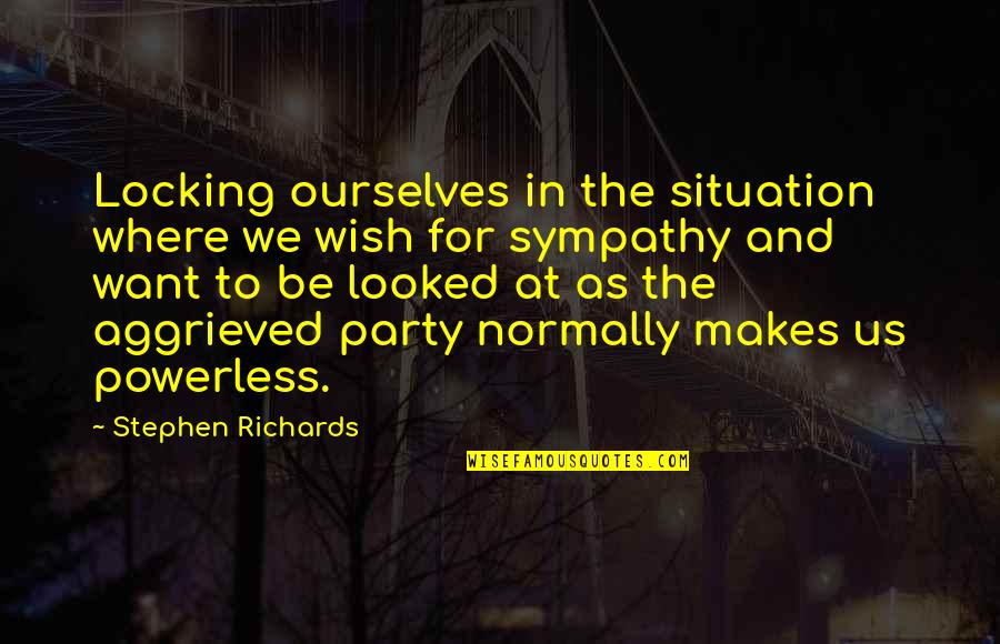 Cabrujas Quotes By Stephen Richards: Locking ourselves in the situation where we wish