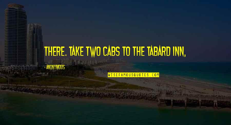 Cabs Quotes By Anonymous: there. Take two cabs to the Tabard Inn,