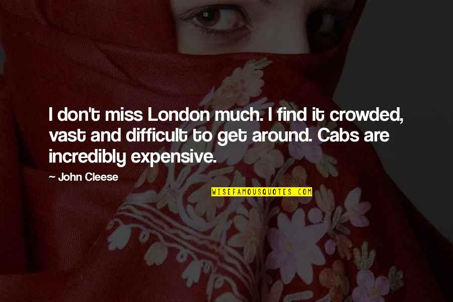 Cabs Quotes By John Cleese: I don't miss London much. I find it