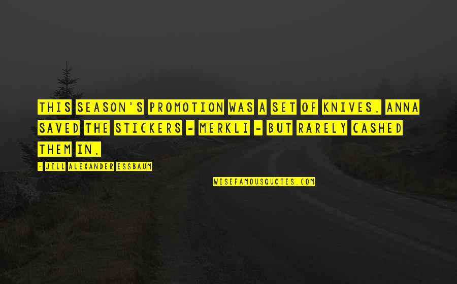 Cabulihan Quotes By Jill Alexander Essbaum: This season's promotion was a set of knives. Cabulihan Quotes By Jill Alexander Essbaum: This season's promotion was a set of knives.