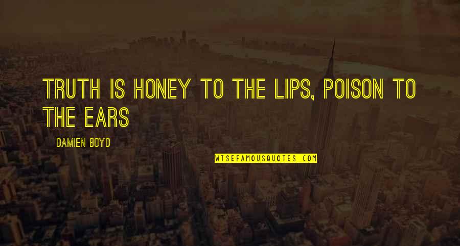 Cabut Berkas Quotes By Damien Boyd: Truth is honey to the lips, Poison to Cabut Berkas Quotes By Damien Boyd: Truth is honey to the lips, Poison to