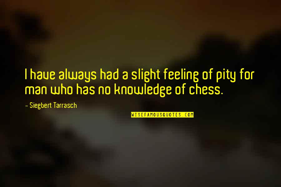 Cabut Berkas Quotes By Siegbert Tarrasch: I have always had a slight feeling of Cabut Berkas Quotes By Siegbert Tarrasch: I have always had a slight feeling of