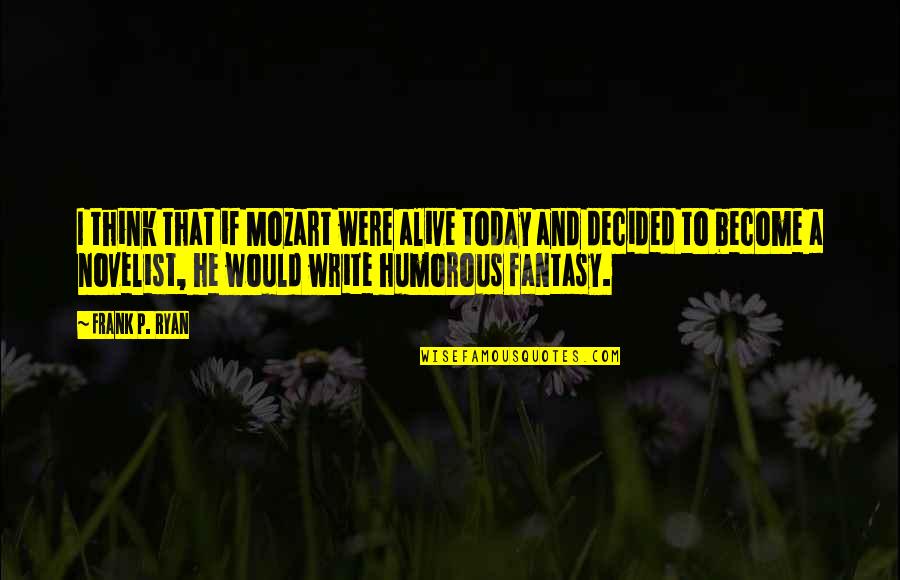 Cabut Bulu Quotes By Frank P. Ryan: I think that if Mozart were alive today Cabut Bulu Quotes By Frank P. Ryan: I think that if Mozart were alive today
