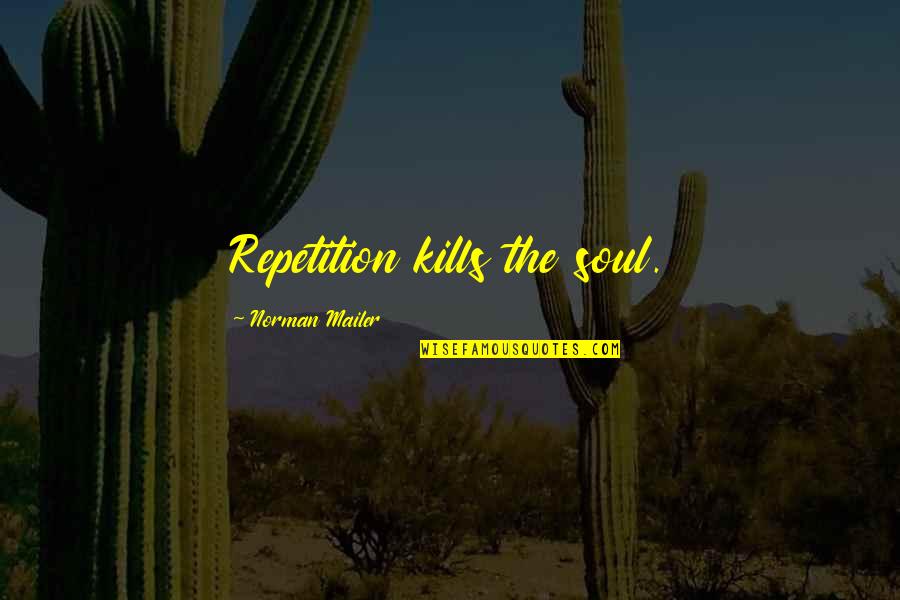 Cabut Gigi Quotes By Norman Mailer: Repetition kills the soul.