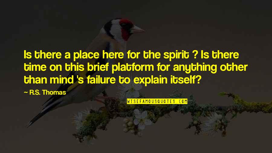 Cabuto Test Quotes By R.S. Thomas: Is there a place here for the spirit Cabuto Test Quotes By R.S. Thomas: Is there a place here for the spirit
