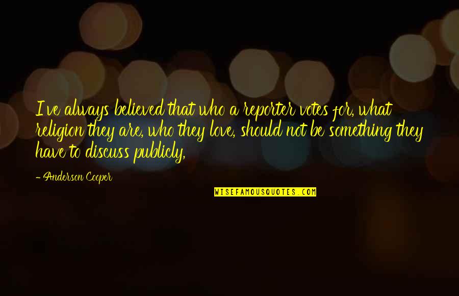 Cabutotan Quotes By Anderson Cooper: I've always believed that who a reporter votes Cabutotan Quotes By Anderson Cooper: I've always believed that who a reporter votes