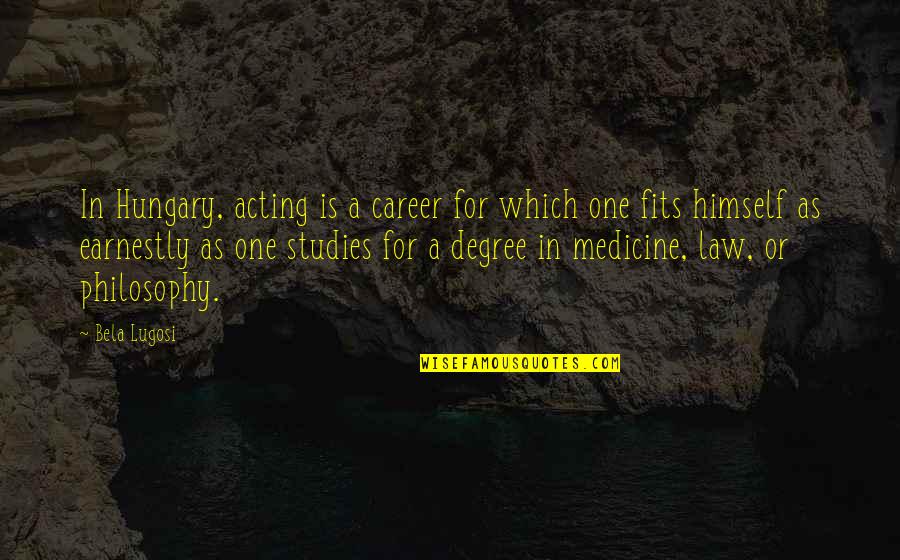 Cabutotan Quotes By Bela Lugosi: In Hungary, acting is a career for which Cabutotan Quotes By Bela Lugosi: In Hungary, acting is a career for which