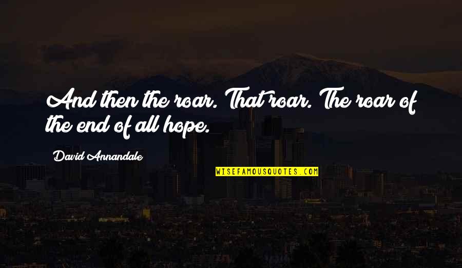 Cabutotan Quotes By David Annandale: And then the roar. That roar. The roar Cabutotan Quotes By David Annandale: And then the roar. That roar. The roar