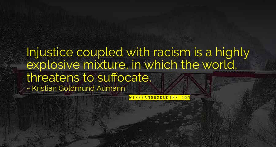 Cabutz Quotes By Kristian Goldmund Aumann: Injustice coupled with racism is a highly explosive Cabutz Quotes By Kristian Goldmund Aumann: Injustice coupled with racism is a highly explosive