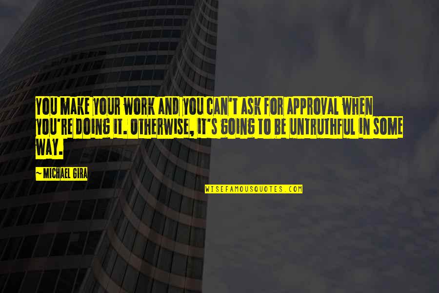 Cabutz Quotes By Michael Gira: You make your work and you can't ask Cabutz Quotes By Michael Gira: You make your work and you can't ask