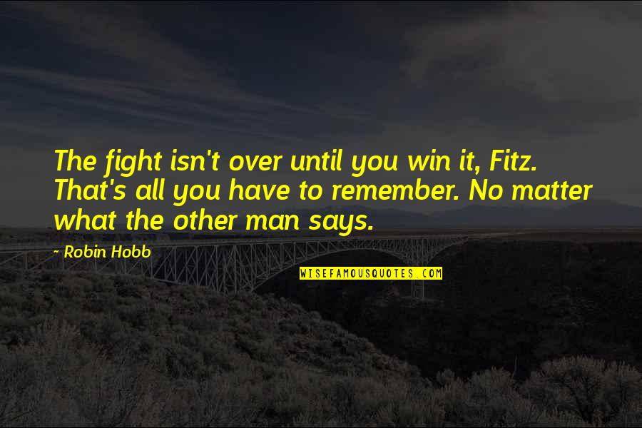Cabutz Quotes By Robin Hobb: The fight isn't over until you win it, Cabutz Quotes By Robin Hobb: The fight isn't over until you win it,