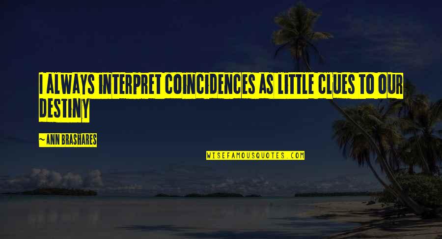 Caca Quotes By Ann Brashares: I always interpret coincidences as little clues to