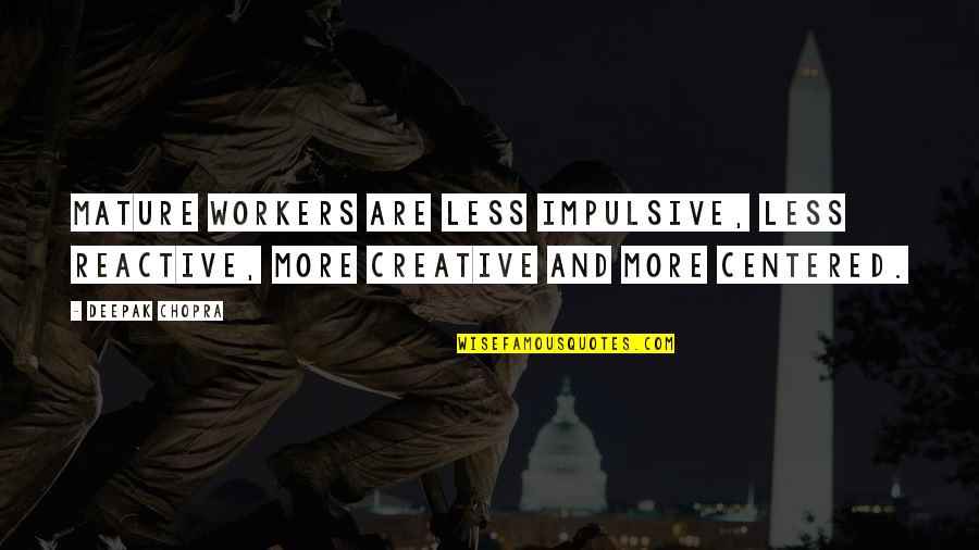 Cacace Frank Quotes By Deepak Chopra: Mature workers are less impulsive, less reactive, more