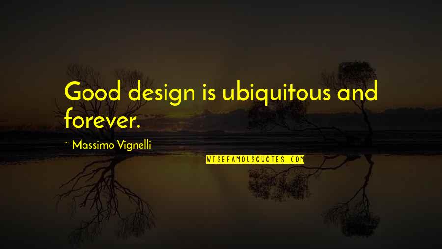 Cacace Frank Quotes By Massimo Vignelli: Good design is ubiquitous and forever.