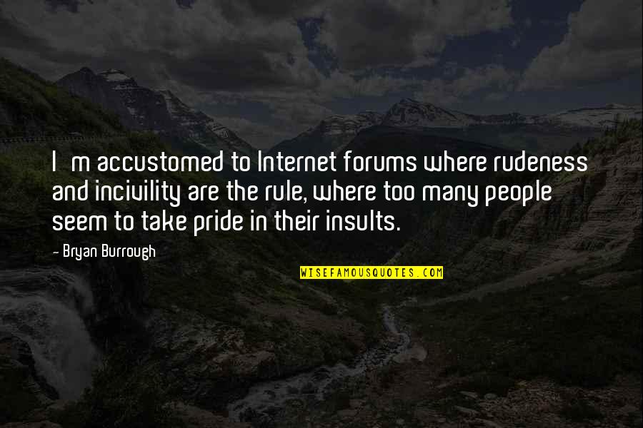 Cacador De Pipas Quotes By Bryan Burrough: I'm accustomed to Internet forums where rudeness and Cacador De Pipas Quotes By Bryan Burrough: I'm accustomed to Internet forums where rudeness and