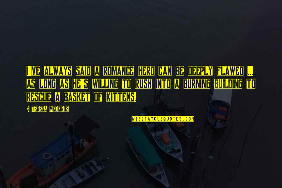 Cacador De Pipas Quotes By Teresa Medeiros: I've always said a romance hero can be Cacador De Pipas Quotes By Teresa Medeiros: I've always said a romance hero can be
