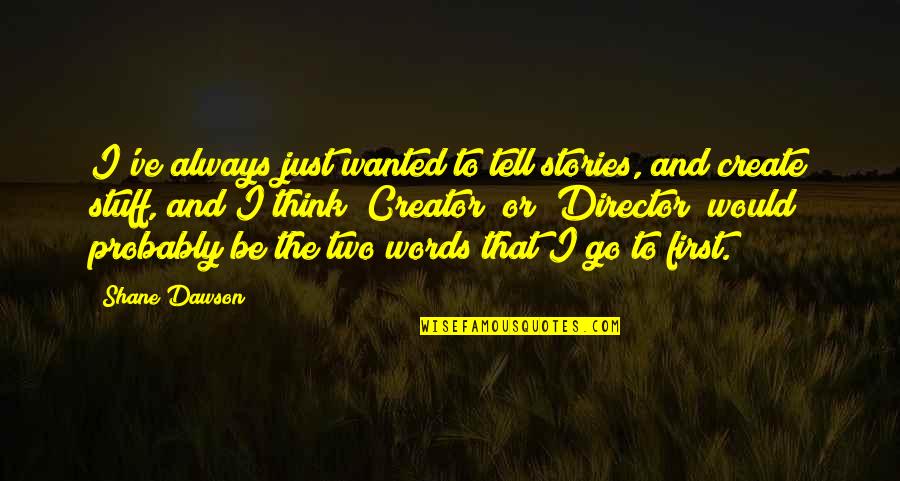 Cacadora Quotes By Shane Dawson: I've always just wanted to tell stories, and