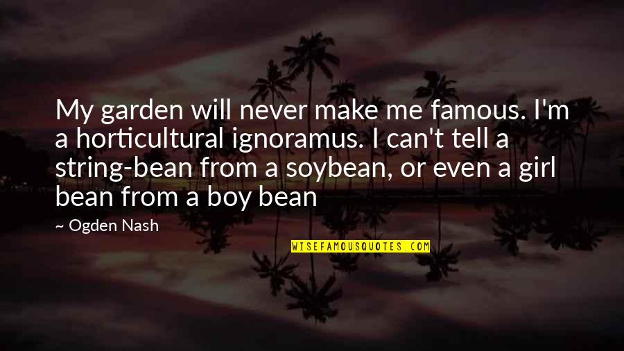 Cacaia Quotes By Ogden Nash: My garden will never make me famous. I'm