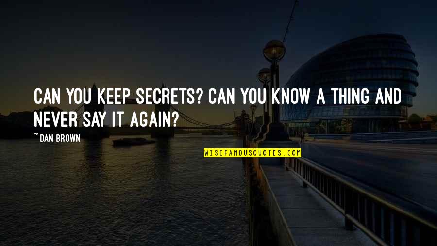 Cacak Kolo Quotes By Dan Brown: Can you keep secrets? Can you know a