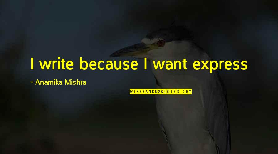 Cacamilis Quotes By Anamika Mishra: I write because I want express