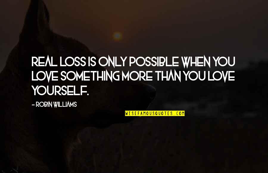 Cacao Rum Quotes By Robin Williams: Real loss is only possible when you love
