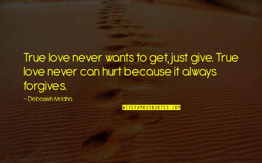 Cacaphony Quotes By Debasish Mridha: True love never wants to get, just give.