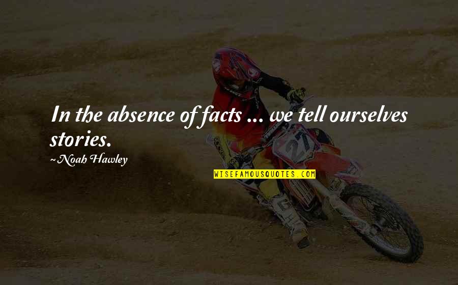 Cacareo En Quotes By Noah Hawley: In the absence of facts ... we tell Cacareo En Quotes By Noah Hawley: In the absence of facts ... we tell
