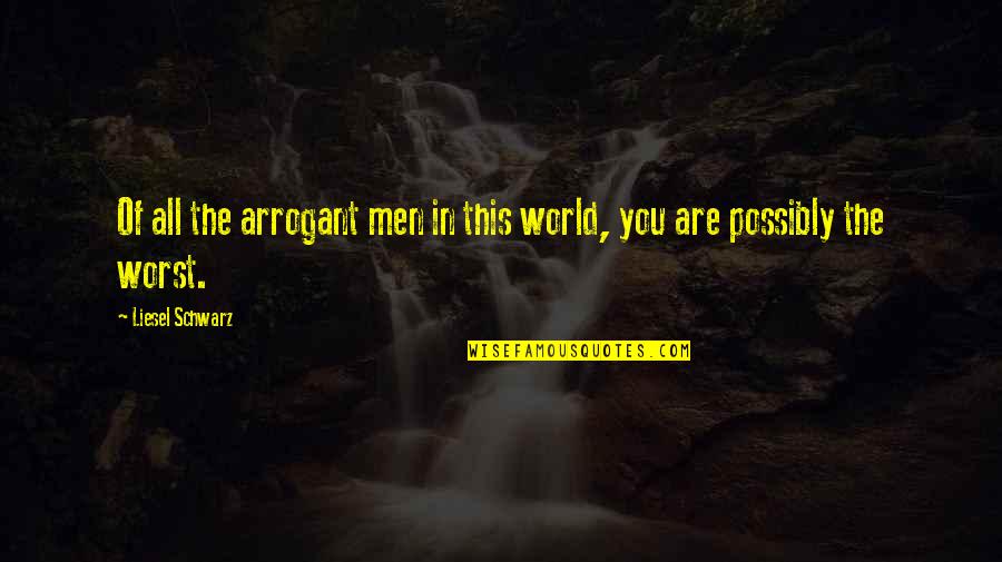 Cacato Bon Quotes By Liesel Schwarz: Of all the arrogant men in this world,