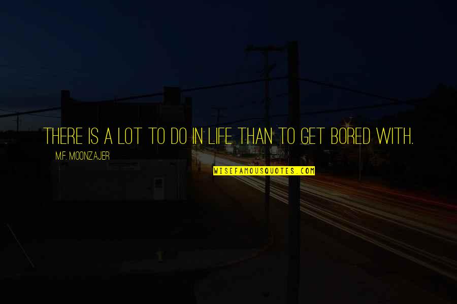 Cacau Em Quotes By M.F. Moonzajer: There is a lot to do in life Cacau Em Quotes By M.F. Moonzajer: There is a lot to do in life
