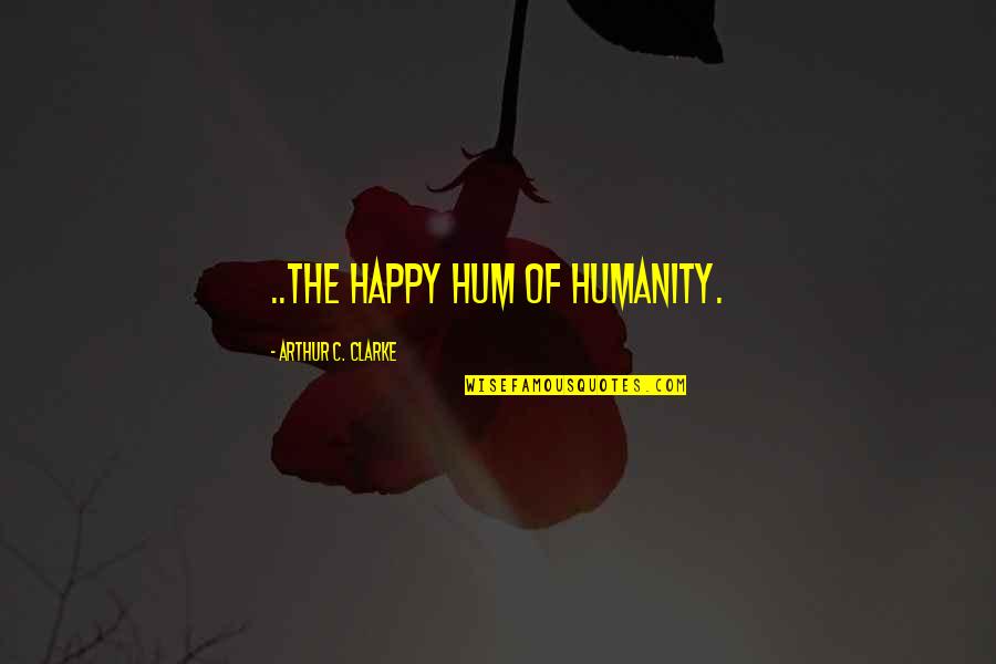 Cacau's Quotes By Arthur C. Clarke: ..the happy hum of humanity.