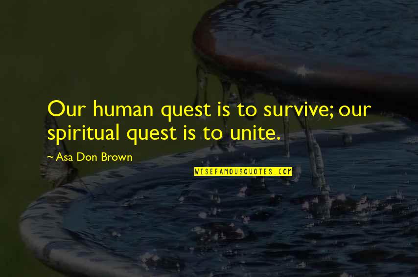 Cacau's Quotes By Asa Don Brown: Our human quest is to survive; our spiritual