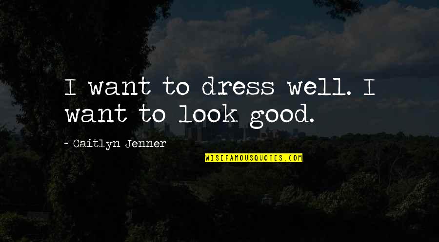 Cacchio Y Quotes By Caitlyn Jenner: I want to dress well. I want to