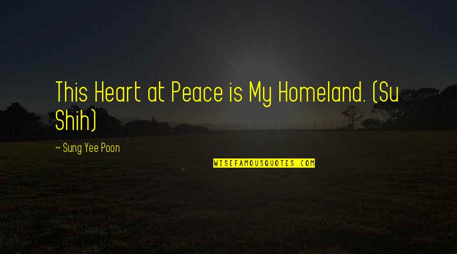 Cacchio Y Quotes By Sung Yee Poon: This Heart at Peace is My Homeland. (Su