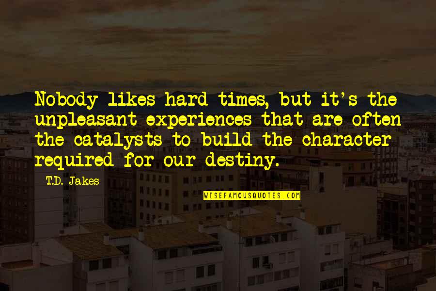 Cacchione Quotes By T.D. Jakes: Nobody likes hard times, but it's the unpleasant Cacchione Quotes By T.D. Jakes: Nobody likes hard times, but it's the unpleasant