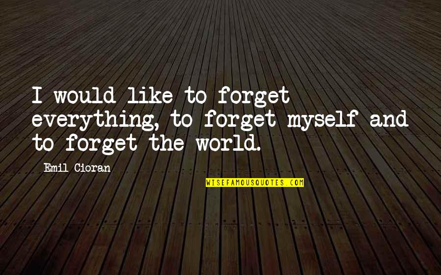 Caccia Al Quotes By Emil Cioran: I would like to forget everything, to forget