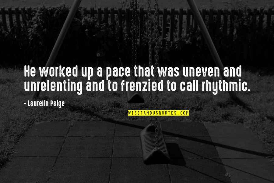 Cacciapuoti Dogs Quotes By Laurelin Paige: He worked up a pace that was uneven Cacciapuoti Dogs Quotes By Laurelin Paige: He worked up a pace that was uneven