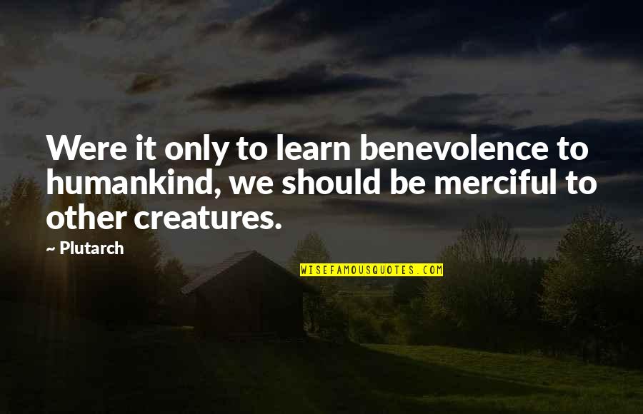 Cacciapuoti Dogs Quotes By Plutarch: Were it only to learn benevolence to humankind, Cacciapuoti Dogs Quotes By Plutarch: Were it only to learn benevolence to humankind,