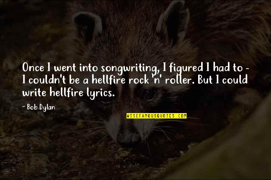 Cacciari Models Quotes By Bob Dylan: Once I went into songwriting, I figured I