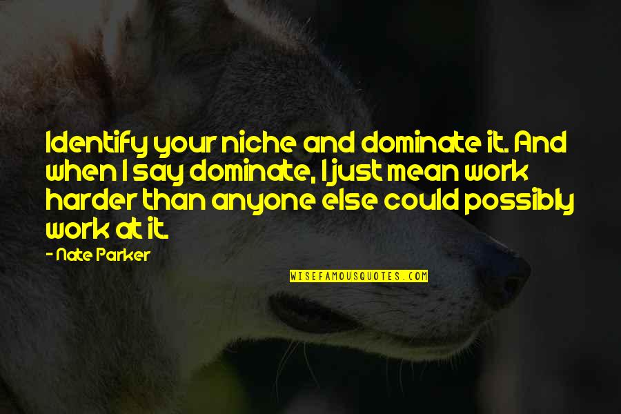 Cacciari Models Quotes By Nate Parker: Identify your niche and dominate it. And when