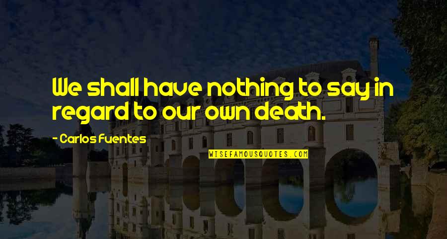 Cacciola Iron Quotes By Carlos Fuentes: We shall have nothing to say in regard